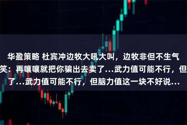 华盈策略 杜宾冲边牧大吼大叫，边牧非但不生气，反而还露出个神秘微笑：再嚷嚷就把你骗出去卖了…武力值可能不行，但脑力值这一块不好说…