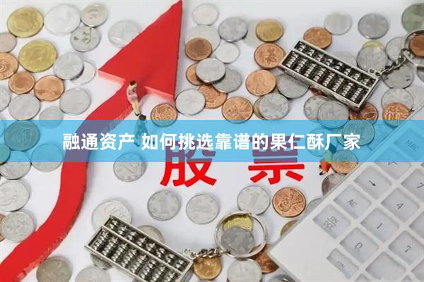 融通资产 如何挑选靠谱的果仁酥厂家
