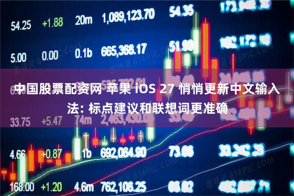 中国股票配资网 苹果 iOS 27 悄悄更新中文输入法: 标点建议和联想词更准确